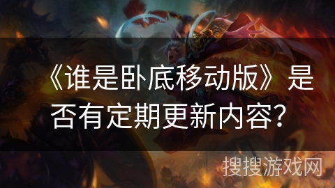 《谁是卧底移动版》是否有定期更新内容？