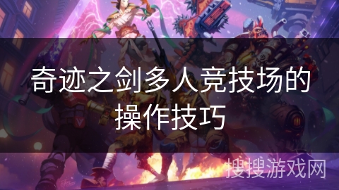 奇迹之剑多人竞技场的操作技巧