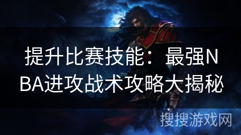 提升比赛技能：最强NBA进攻战术攻略大揭秘