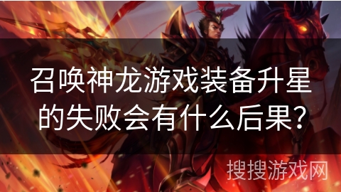 召唤神龙游戏装备升星的失败会有什么后果？