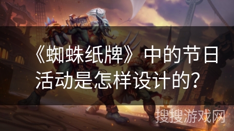 《蜘蛛纸牌》中的节日活动是怎样设计的？