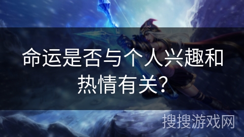 命运是否与个人兴趣和热情有关？