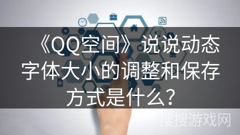 《QQ空间》说说动态字体大小的调整和保存方式是什么？
