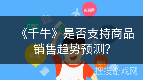《千牛》是否支持商品销售趋势预测？