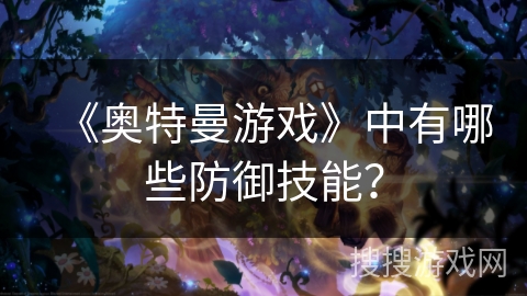 《奥特曼游戏》中有哪些防御技能？