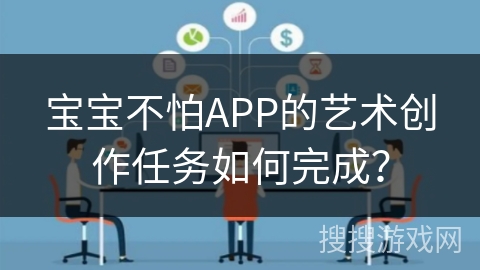 宝宝不怕APP的艺术创作任务如何完成？