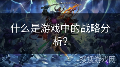 什么是游戏中的战略分析？