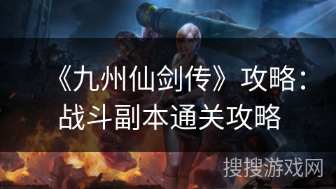 《九州仙剑传》攻略：战斗副本通关攻略