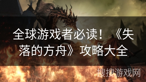 全球游戏者必读！《失落的方舟》攻略大全