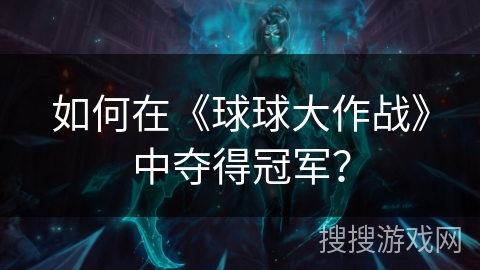 如何在《球球大作战》中夺得冠军？