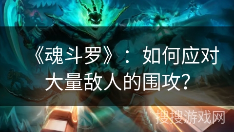 《魂斗罗》：如何应对大量敌人的围攻？