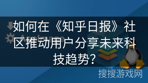 如何在《知乎日报》社区推动用户分享未来科技趋势？
