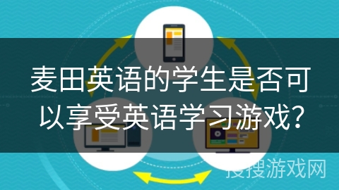 麦田英语的学生是否可以享受英语学习游戏？