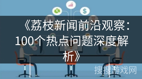 《荔枝新闻前沿观察：100个热点问题深度解析》