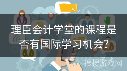 理臣会计学堂的课程是否有国际学习机会？