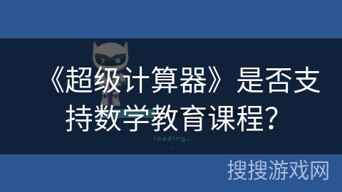 《超级计算器》是否支持数学教育课程？