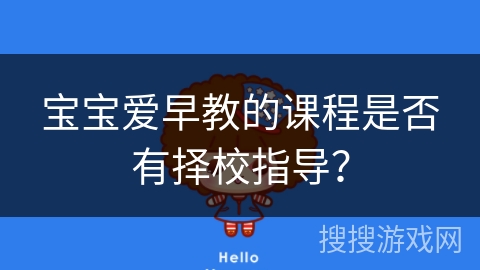 宝宝爱早教的课程是否有择校指导？