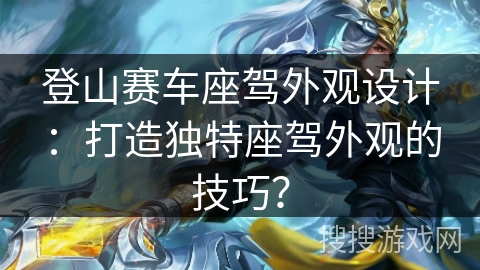 登山赛车座驾外观设计：打造独特座驾外观的技巧？