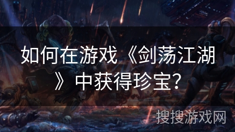 如何在游戏《剑荡江湖》中获得珍宝？