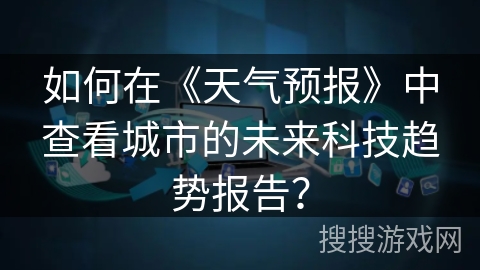 如何在《天气预报》中查看城市的未来科技趋势报告？