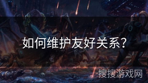 如何维护友好关系？