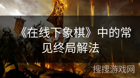 《在线下象棋》中的常见终局解法