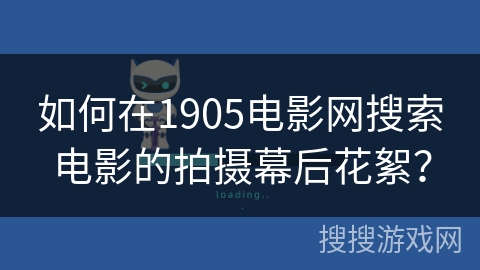 如何在1905电影网搜索电影的拍摄幕后花絮？