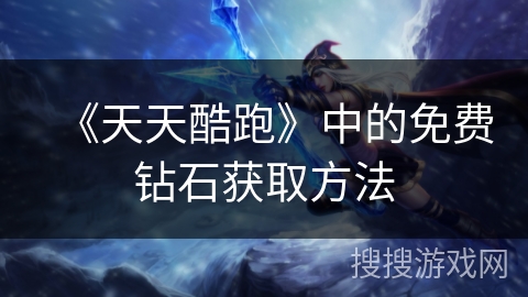 《天天酷跑》中的免费钻石获取方法