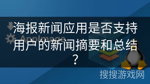 海报新闻应用是否支持用户的新闻摘要和总结？