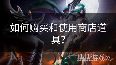 如何购买和使用商店道具？