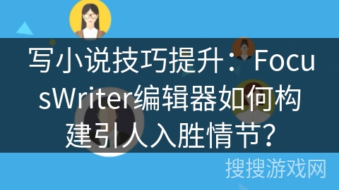 写小说技巧提升：FocusWriter编辑器如何构建引人入胜情节？