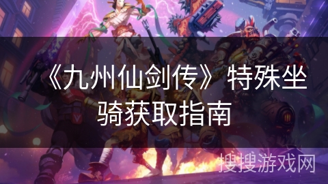 《九州仙剑传》特殊坐骑获取指南