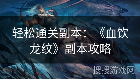 轻松通关副本：《血饮龙纹》副本攻略