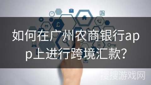 如何在广州农商银行app上进行跨境汇款？