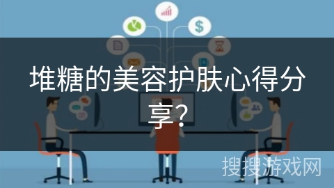 堆糖的美容护肤心得分享？