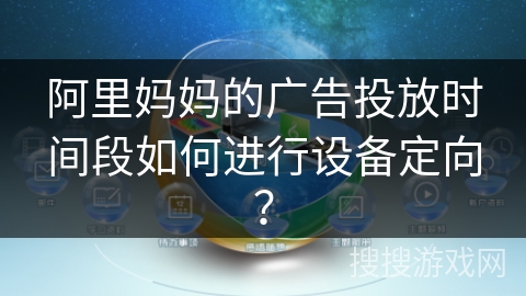 阿里妈妈的广告投放时间段如何进行设备定向？