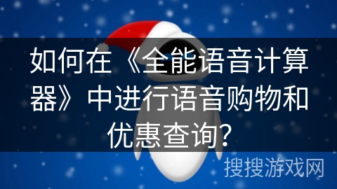 如何在《全能语音计算器》中进行语音购物和优惠查询？