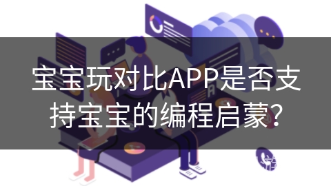 宝宝玩对比APP是否支持宝宝的编程启蒙？