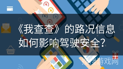 《我查查》的路况信息如何影响驾驶安全？