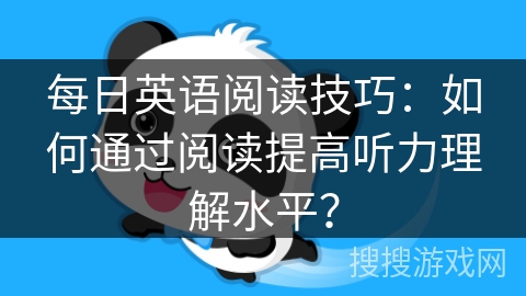 每日英语阅读技巧：如何通过阅读提高听力理解水平？
