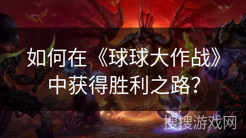 如何在《球球大作战》中获得胜利之路？