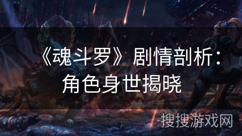 《魂斗罗》剧情剖析：角色身世揭晓