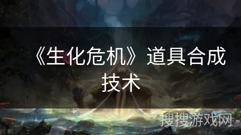 《生化危机》道具合成技术