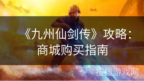 《九州仙剑传》攻略：商城购买指南