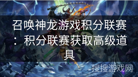 召唤神龙游戏积分联赛：积分联赛获取高级道具