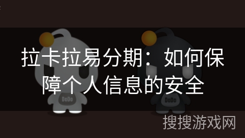 拉卡拉易分期：如何保障个人信息的安全
