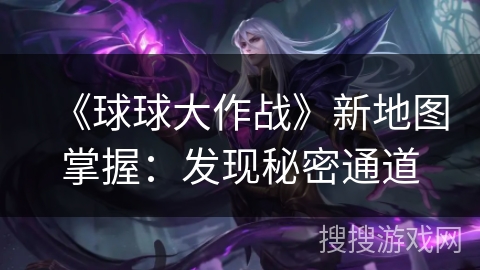 《球球大作战》新地图掌握：发现秘密通道