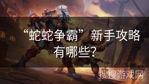 “蛇蛇争霸”新手攻略有哪些？