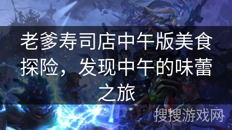 老爹寿司店中午版美食探险,发现中午的味蕾之旅 老爹寿司店中午版美食探险,发现中午的味蕾之旅