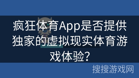 疯狂体育App是否提供独家的虚拟现实体育游戏体验？